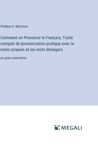 Comment on Prononce le Français; Traité complet de prononciation pratique avec le noms propres et les mots étrangers