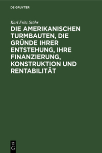 Die Amerikanischen Turmbauten, Die Gründe Ihrer Entstehung, Ihre Finanzierung, Konstruktion Und Rentabilität