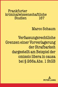 Verfassungsrechtliche Grenzen einer Vorverlagerung der Strafbarkeit dargestellt am Beispiel der omissio libera in causa bei § 266a Abs. 1 StGB