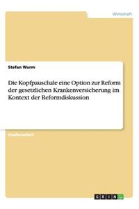 Die Kopfpauschale eine Option zur Reform der gesetzlichen Krankenversicherung im Kontext der Reformdiskussion