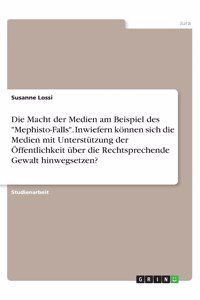Macht der Medien am Beispiel des Mephisto-Falls. Inwiefern können sich die Medien mit Unterstützung der Öffentlichkeit über die Rechtsprechende Gewalt hinwegsetzen?