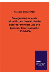 Prolegomena zu einer Urkundlichen Geschichte der Luzerner Mundart und Die Luzerner Kanzleisprache 1250-1600