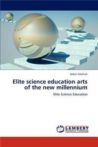 Elite science education arts of the new millennium