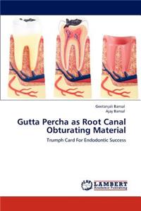 Gutta Percha as Root Canal Obturating Material