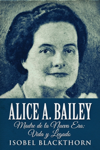 Alice A. Bailey - Madre de la Nueva Era