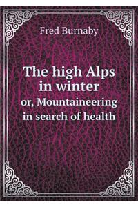 The High Alps in Winter Or, Mountaineering in Search of Health