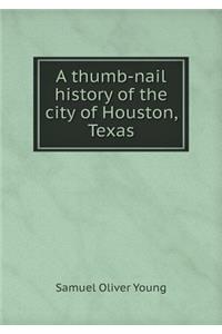 A Thumb-Nail History of the City of Houston, Texas