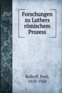 Forschungen zu Luthers romischem Prozess