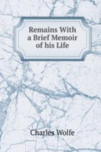 Remains With a Brief Memoir of his Life