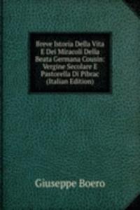 Breve Istoria Della Vita E Dei Miracoli Della Beata Germana Cousin: Vergine Secolare E Pastorella Di Pibrac (Italian Edition)