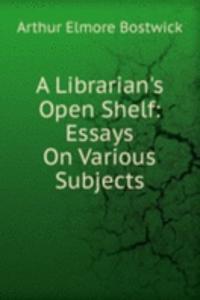 Librarian's Open Shelf: Essays On Various Subjects