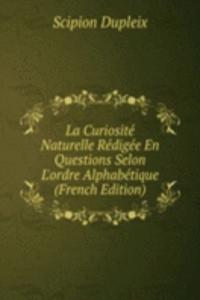La Curiosite Naturelle Redigee En Questions Selon L'ordre Alphabetique (French Edition)