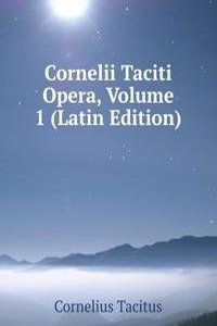 Cornelii Taciti Opera, Volume 1 (Latin Edition)
