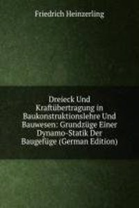 Dreieck Und Kraftubertragung in Baukonstruktionslehre Und Bauwesen: Grundzuge Einer Dynamo-Statik Der Baugefuge (German Edition)
