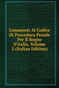 Commenti Al Codice Di Procedura Penale Per Il Regno D'italia, Volume 5 (Italian Edition)