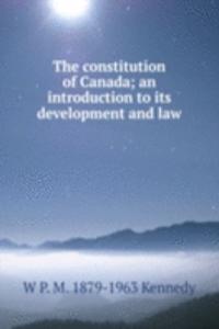 constitution of Canada; an introduction to its development and law