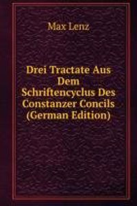 Drei Tractate Aus Dem Schriftencyclus Des Constanzer Concils (German Edition)
