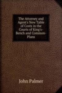 Attorney and Agent's New Table of Costs in the Courts of King's-Bench and Common-Plans