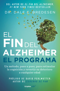 Fin del Alzheimer. El Programa / The End of Alzheimer's Program: The First Protocol to Enhance Cognition and Reverse Decline at Any Age