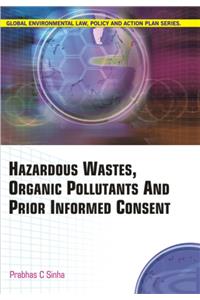 Hazardous Wastes, Organic Pollutants & Prior Informed Consent