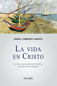 La vida en Cristo: Iglesia, sacramentos y moral. Grado de magisterio