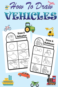 How to Draw Vehicles for Kids: Learn How to Draw Planes, Cars and Other Vehicles- A Super Fun and Easy Vehicle Step-by-Step Drawing and Activity Book for Kids Ages 4-12