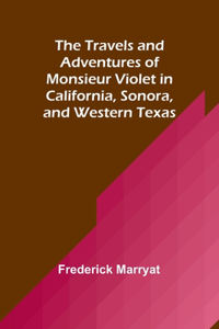 Travels and Adventures of Monsieur Violet in California, Sonora, and Western Texas