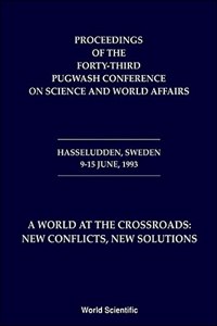 World at the Crossroads: New Conflicts, New Solutions, a - Proceedings of the 43rd Pugwash Conference on Science and World Affairs