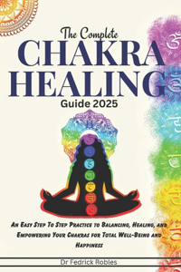 The Complete Chakra Healing Guide 2025