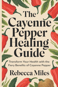 The Cayenne Pepper Healing Guide
