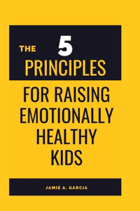 5 Principles for Raising Emotionally Healthy Kids