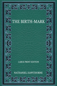 The Birth-Mark - Large Print Edition