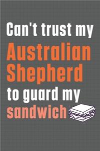 Can't trust my Australian Shepherd to guard my sandwich