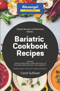 Bariatric Cookbook Recipes: Gastric Sleeve Band Meal Prep and Plan to Recover from Weight Loss Surgery. Simply Recipes and Delicious Dishes. Fluid, Puree and Soft Foods Cooking