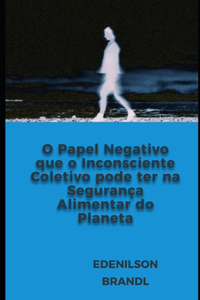 O Papel Negativo que o Inconsciente Coletivo pode ter na Segurança Alimentar do Planeta