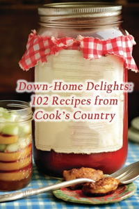 Down-Home Delights: 102 Recipes from Cook's Country