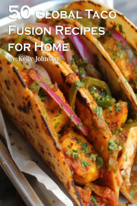 50 Global Taco Fusion Recipes for Home