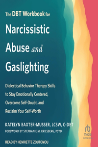 Dbt Workbook for Narcissistic Abuse and Gaslighting: Dialectical Behavior Therapy Skills to Stay Emotionally Centered, Overcome Self-Doubt, and Reclaim Your Self-Worth