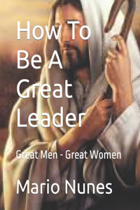 How To Be A Great Leader