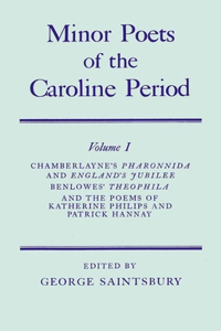 Minor Poets of the Caroline Period: Volume I: Chamberlayne's Pharonnida and England's Jubilee, Benlowe's Theophila and the Poems of Katherine Philips and Patrick Hannay