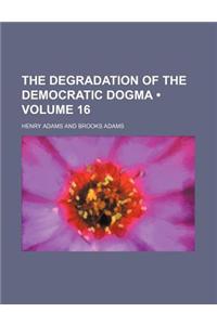 The Degradation of the Democratic Dogma (Volume 16)