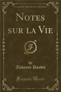 Notes Sur La Vie (Classic Reprint)