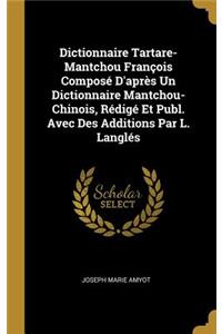 Dictionnaire Tartare-Mantchou François Composé D'après Un Dictionnaire Mantchou-Chinois, Rédigé Et Publ. Avec Des Additions Par L. Langlés