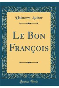 Le Bon Franï¿½ois (Classic Reprint)