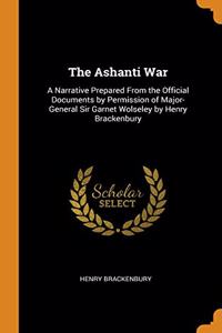 THE ASHANTI WAR: A NARRATIVE PREPARED FR