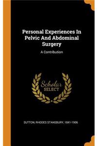 Personal Experiences In Pelvic And Abdominal Surgery
