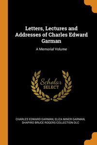 Letters, Lectures and Addresses of Charles Edward Garman