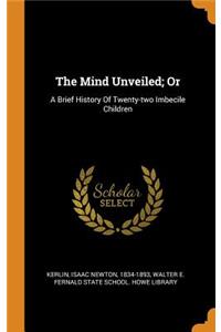 The Mind Unveiled; Or