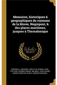 Memoires, historiques & geographiques du royaume de la Moree, Negrepont, & des places maritimes, jusques à Thessalonique