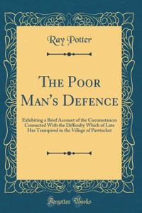 The Poor Man's Defence: Exhibiting a Brief Account of the Circumstances Connected With the Difficulty Which of Late Has Transpired in the Village of Pawtucket (Classic Reprint)